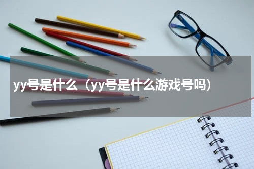 yy号是什么（yy号是什么游戏号吗）