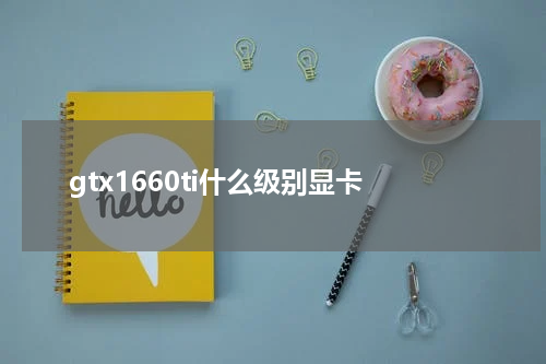 gtx1660ti什么级别显卡