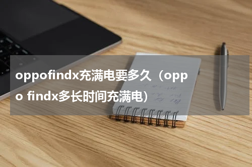 oppofindx充满电要多久（oppo findx多长时间充满电）