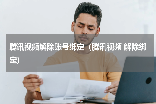 腾讯视频解除账号绑定（腾讯视频 解除绑定）