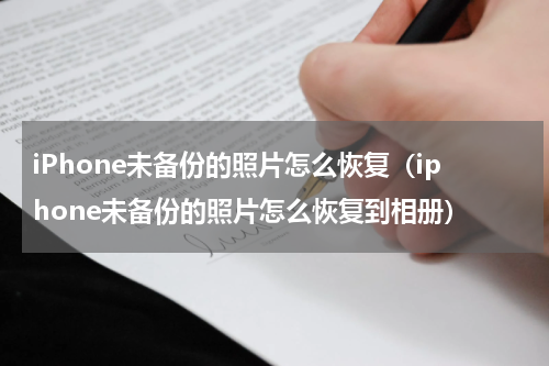 iPhone未备份的照片怎么恢复（iphone未备份的照片怎么恢复到相册）