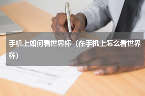 手机上如何看世界杯（在手机上怎么看世界杯）