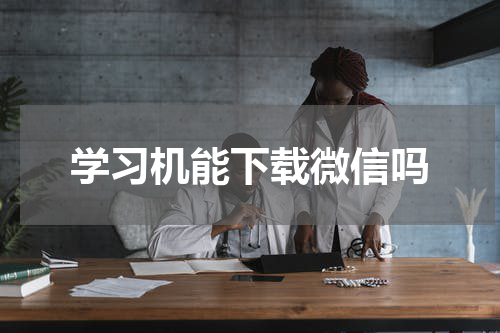 学习机能下载微信吗
