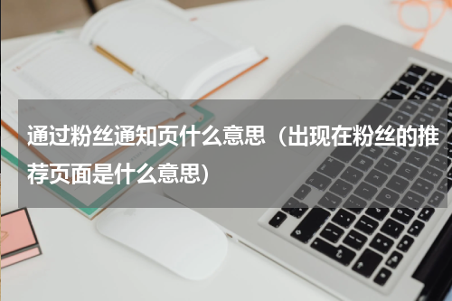 通过粉丝通知页什么意思（出现在粉丝的推荐页面是什么意思）