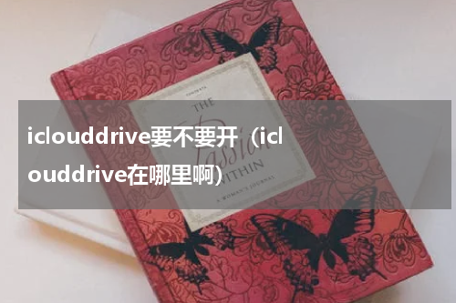 iclouddrive要不要开（iclouddrive在哪里啊）