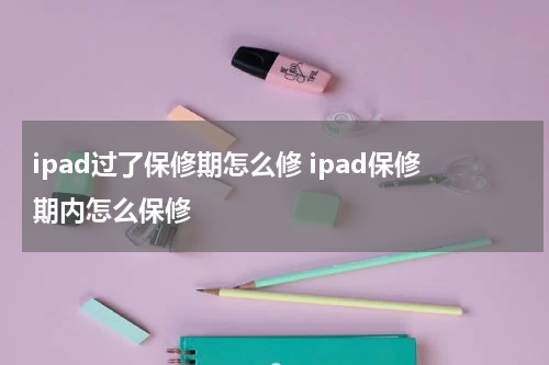 ipad过了保修期怎么修 ipad保修期内怎么保修
