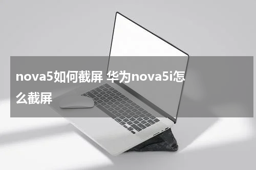 nova5如何截屏 华为nova5i怎么截屏