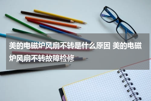 美的电磁炉风扇不转是什么原因 美的电磁炉风扇不转故障检修