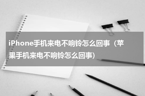 iPhone手机来电不响铃怎么回事（苹果手机来电不响铃怎么回事）