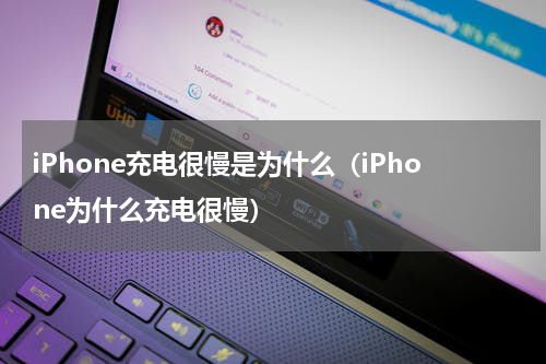 iPhone充电很慢是为什么（iPhone为什么充电很慢）