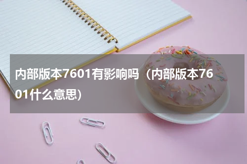 内部版本7601有影响吗（内部版本7601什么意思）