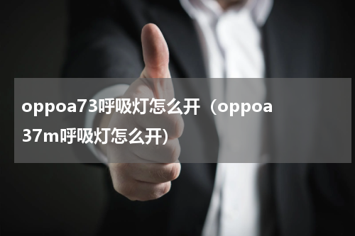 oppoa73呼吸灯怎么开（oppoa37m呼吸灯怎么开）
