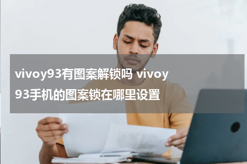 vivoy93有图案解锁吗 vivoy93手机的图案锁在哪里设置