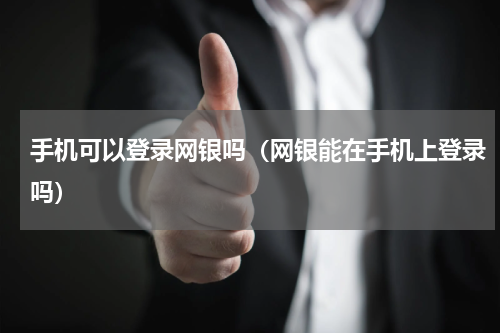 手机可以登录网银吗（网银能在手机上登录吗）