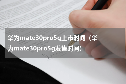 华为mate30pro5g上市时间（华为mate30pro5g发售时间）