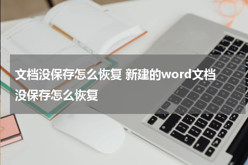 文档没保存怎么恢复 新建的word文档没保存怎么恢复