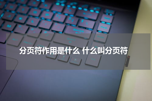 分页符作用是什么 什么叫分页符