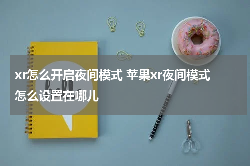 xr怎么开启夜间模式 苹果xr夜间模式怎么设置在哪儿