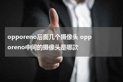 opporeno后面几个摄像头 opporeno中间的摄像头是哪款