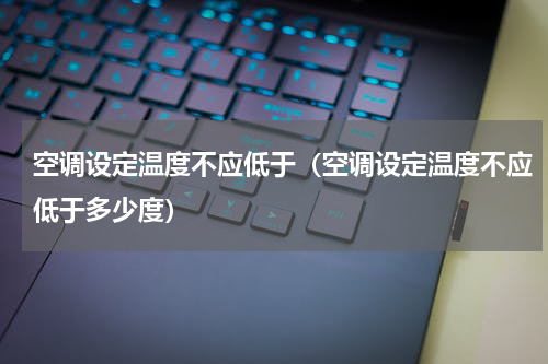 空调设定温度不应低于（空调设定温度不应低于多少度）