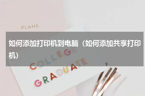 如何添加打印机到电脑（如何添加共享打印机）