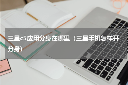 三星c5应用分身在哪里（三星手机怎样开分身）