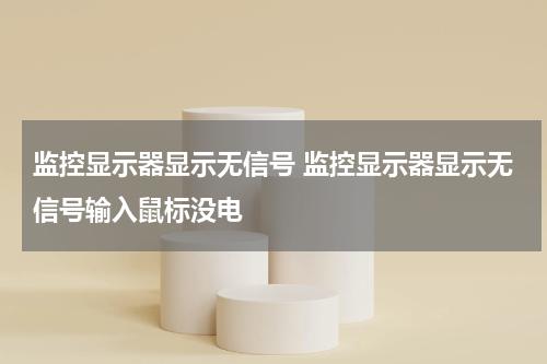 监控显示器显示无信号 监控显示器显示无信号输入鼠标没电