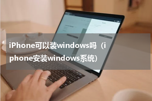 iPhone可以装windows吗（iphone安装windows系统）