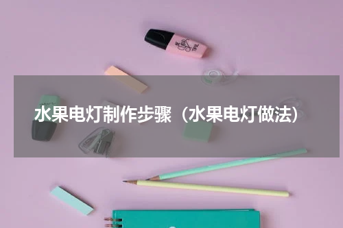 水果电灯制作步骤（水果电灯做法）