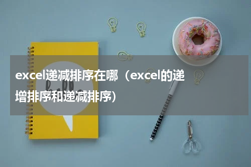 excel递减排序在哪（excel的递增排序和递减排序）