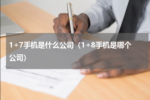 1+7手机是什么公司（1+8手机是哪个公司）