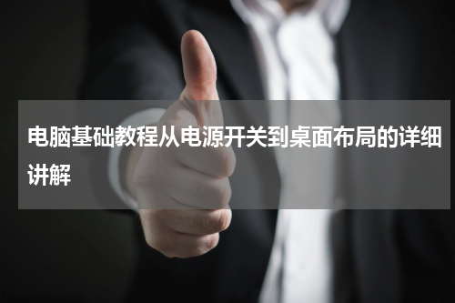 电脑基础教程从电源开关到桌面布局的详细讲解