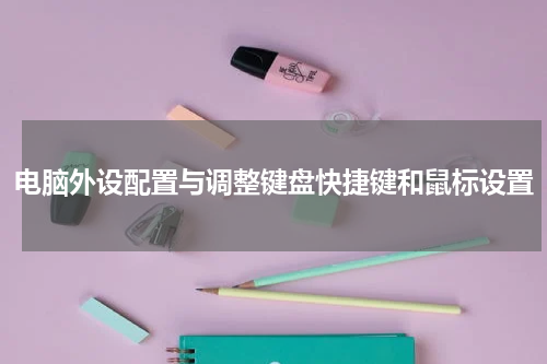 电脑外设配置与调整键盘快捷键和鼠标设置