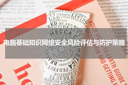 电脑基础知识网络安全风险评估与防护策略