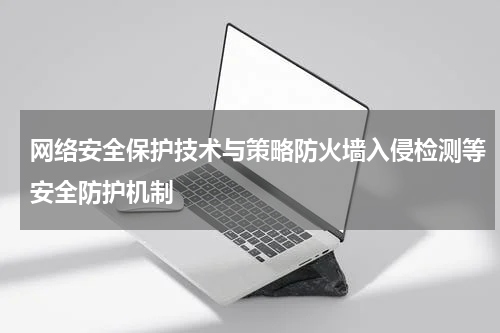 网络安全保护技术与策略防火墙入侵检测等安全防护机制