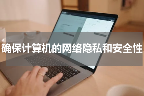 确保计算机的网络隐私和安全性