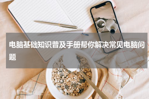 电脑基础知识普及手册帮你解决常见电脑问题