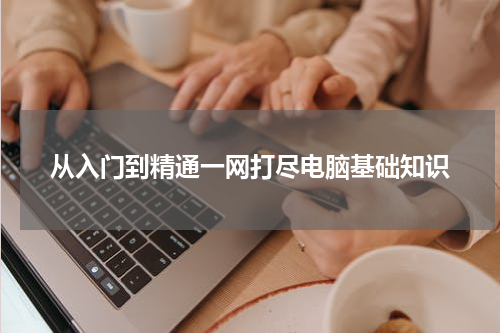 从入门到精通一网打尽电脑基础知识