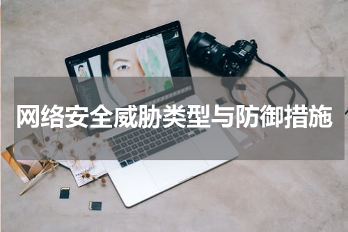 网络安全威胁类型与防御措施