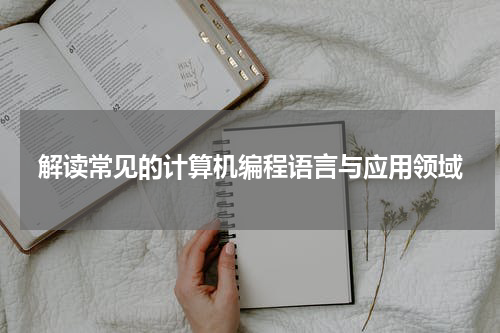 解读常见的计算机编程语言与应用领域