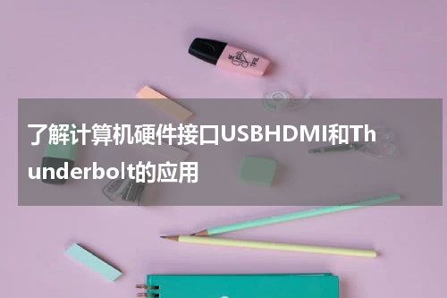 了解计算机硬件接口USBHDMI和Thunderbolt的应用