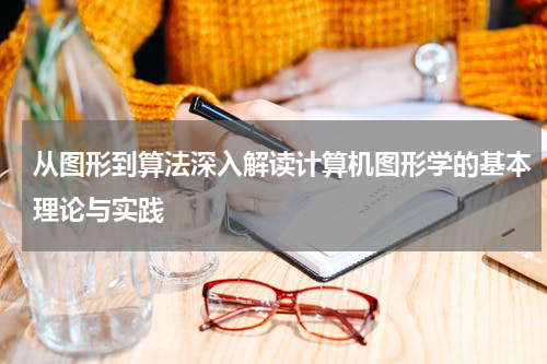从图形到算法深入解读计算机图形学的基本理论与实践