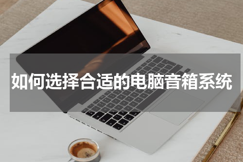 如何选择合适的电脑音箱系统