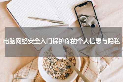电脑网络安全入门保护你的个人信息与隐私