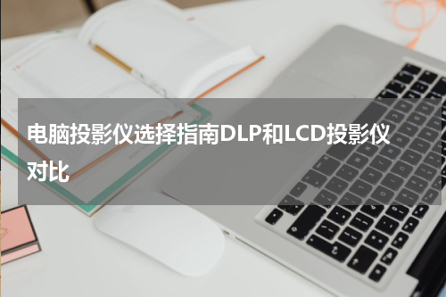 电脑投影仪选择指南DLP和LCD投影仪对比