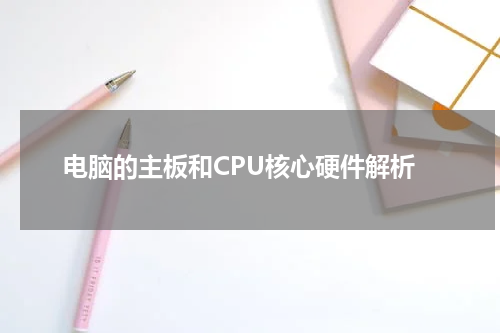 电脑的主板和CPU核心硬件解析
