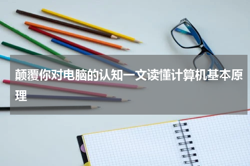 颠覆你对电脑的认知一文读懂计算机基本原理
