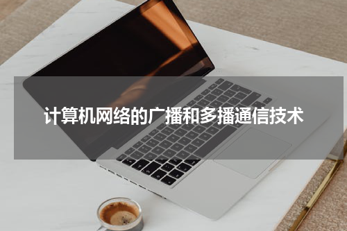 计算机网络的广播和多播通信技术