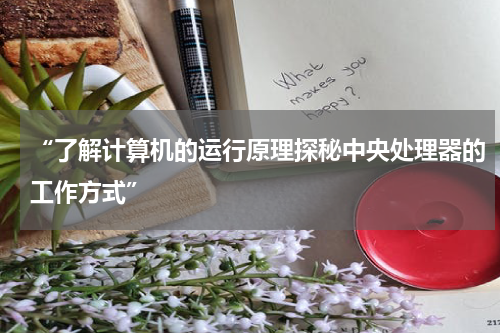“了解计算机的运行原理探秘中央处理器的工作方式”