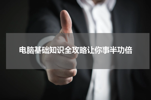 电脑基础知识全攻略让你事半功倍